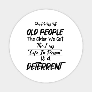 Don't Piss Off Old People The Older We Get The Less Life, Gift For Grandparents day, father, mother Magnet